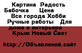 Картина “Радость (Бабочка)“ › Цена ­ 3 500 - Все города Хобби. Ручные работы » Для дома и интерьера   . Крым,Новый Свет